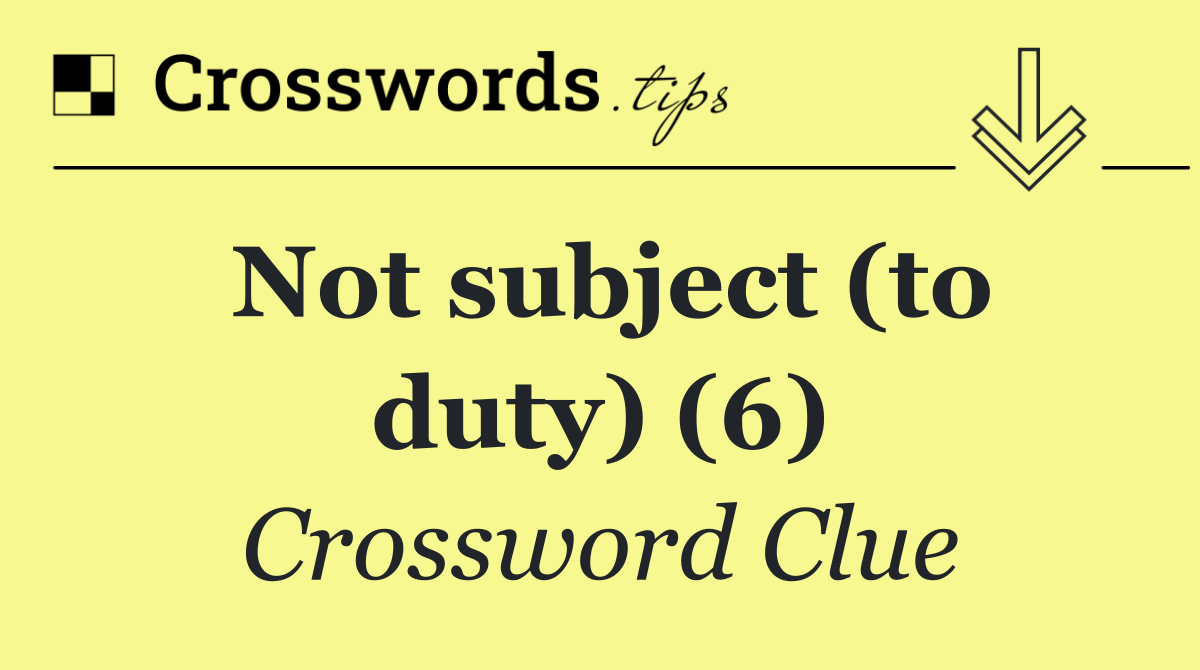 Not subject (to duty) (6)