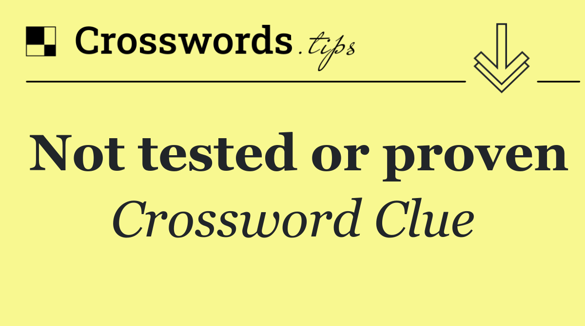 Not tested or proven