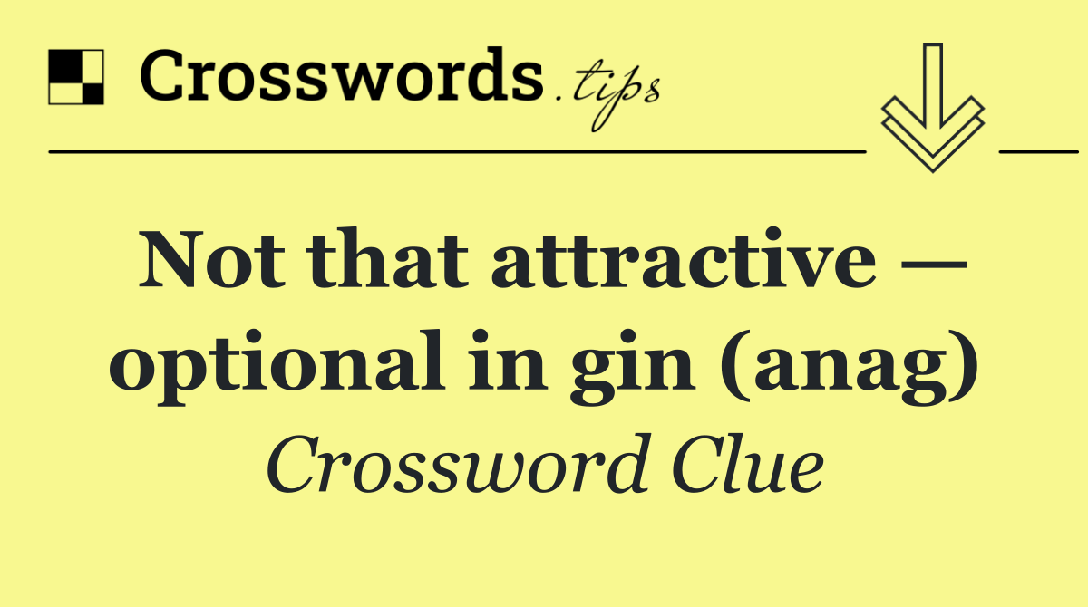 Not that attractive — optional in gin (anag)
