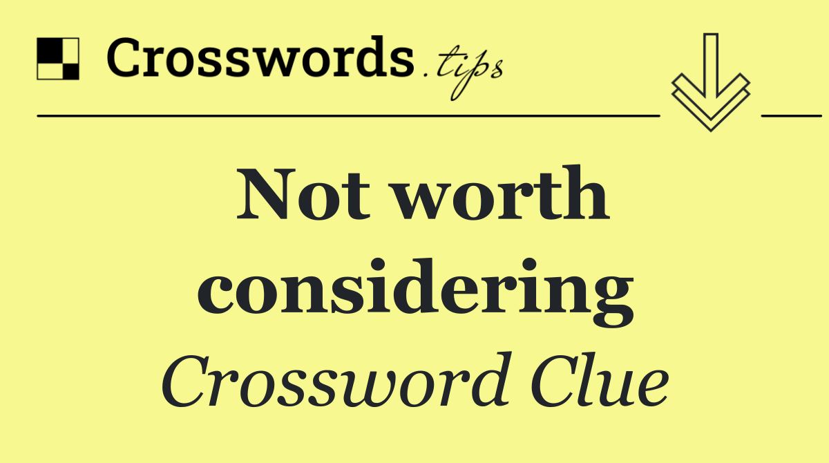 Not worth considering