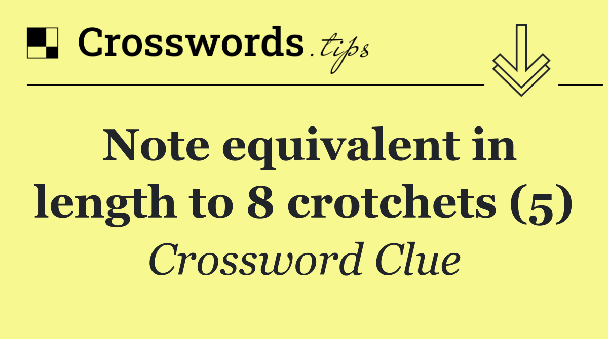 Note equivalent in length to 8 crotchets (5)