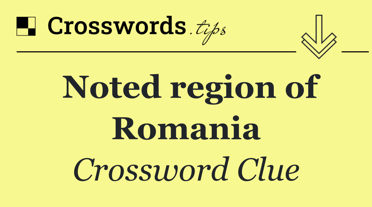 Noted region of Romania