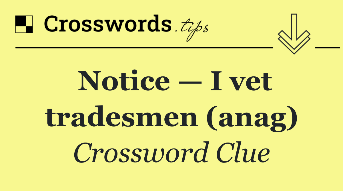 Notice — I vet tradesmen (anag)