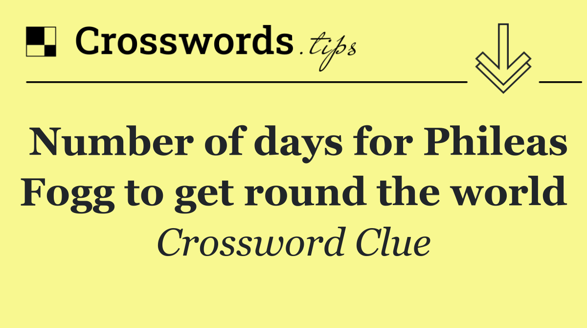 Number of days for Phileas Fogg to get round the world