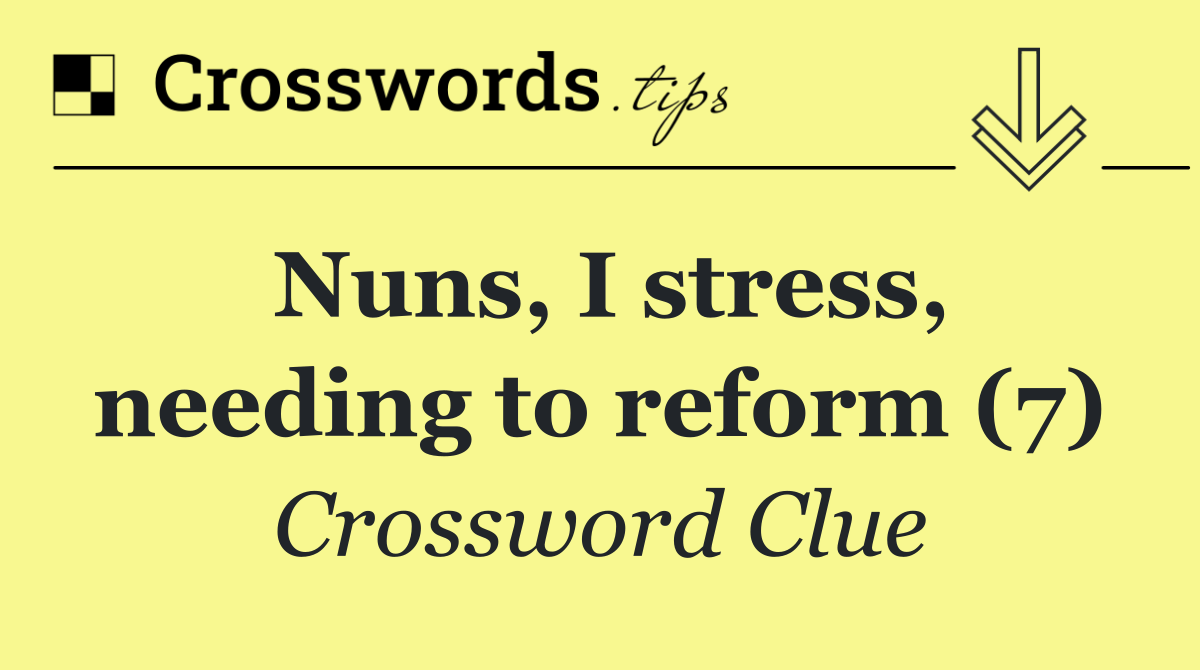 Nuns, I stress, needing to reform (7)