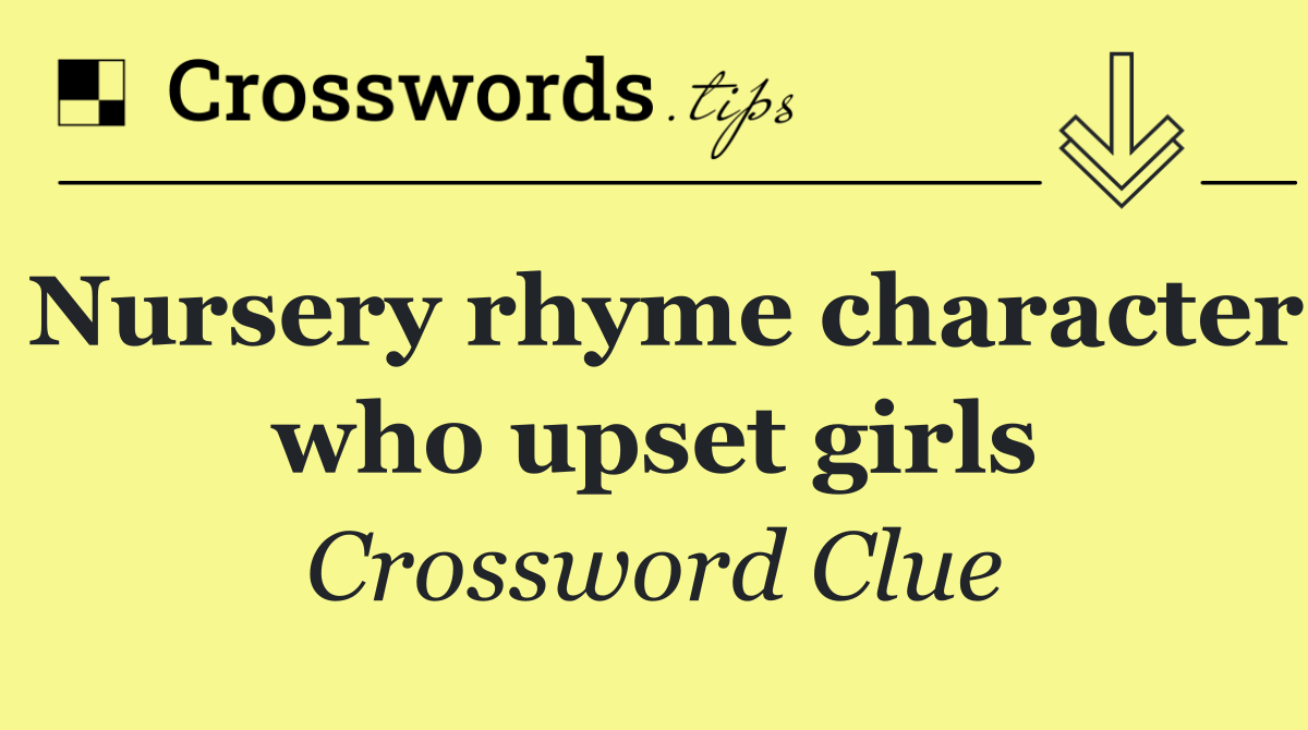 Nursery rhyme character who upset girls