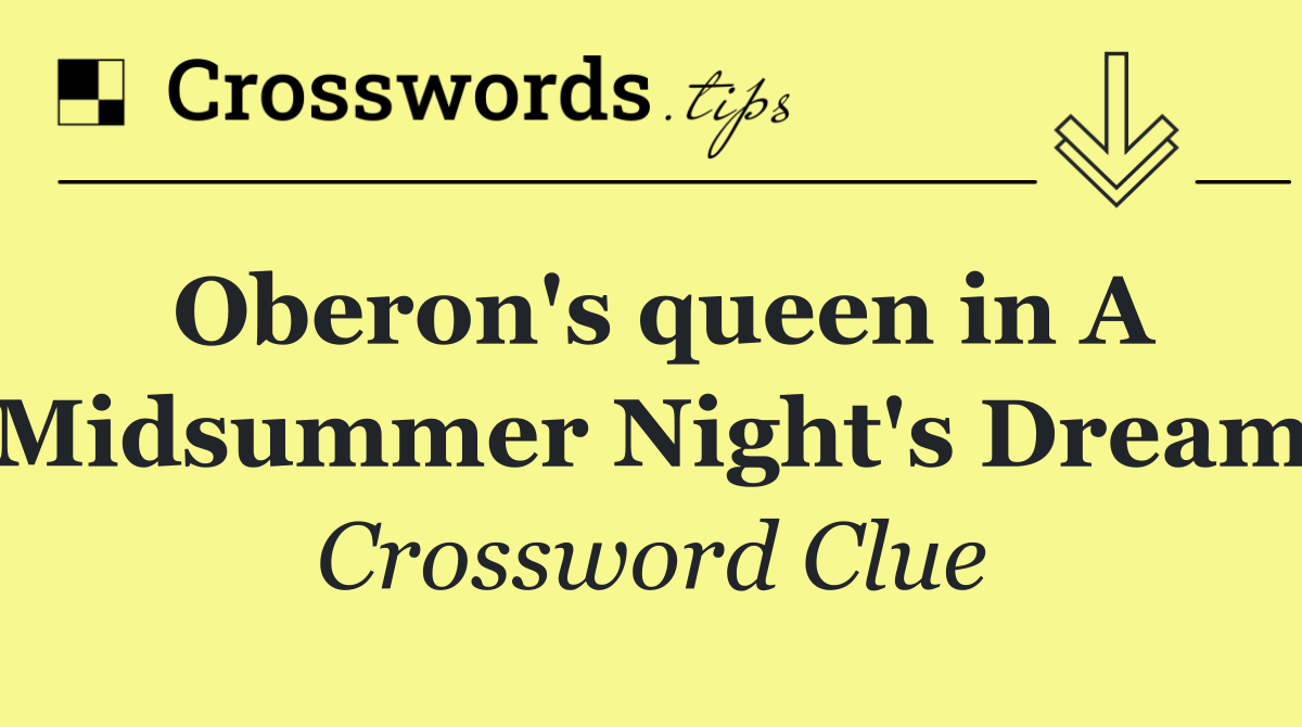 Oberon's queen in A Midsummer Night's Dream