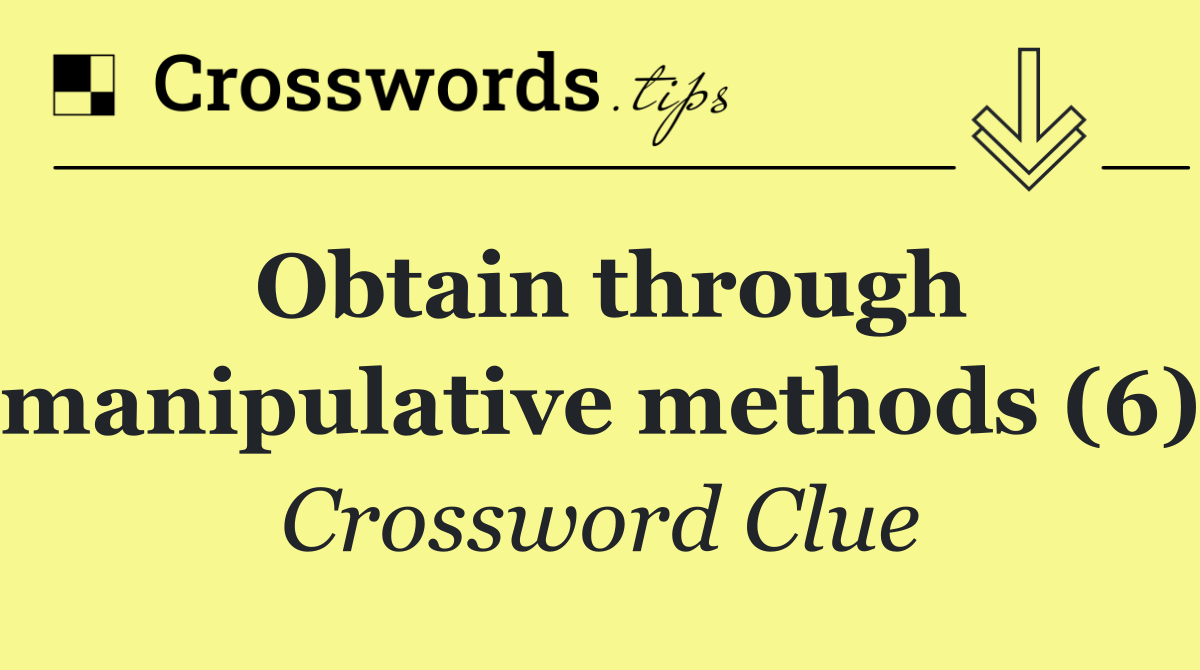 Obtain through manipulative methods (6)