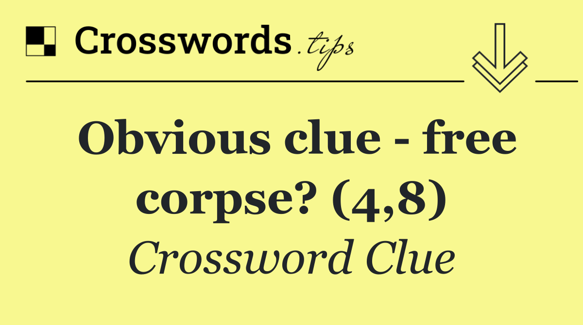Obvious clue   free corpse? (4,8)