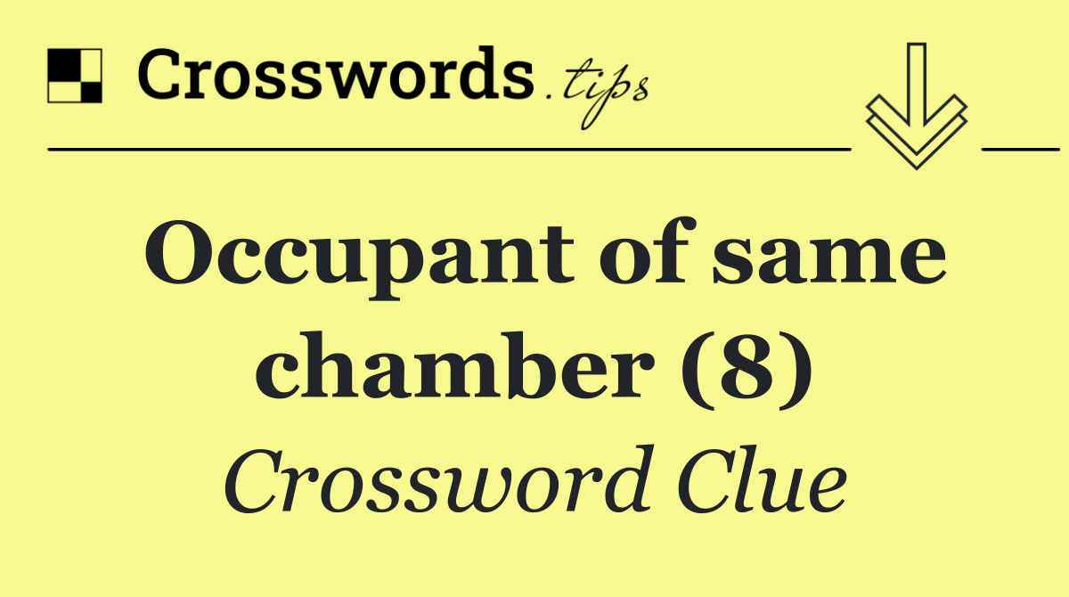 Occupant of same chamber (8)