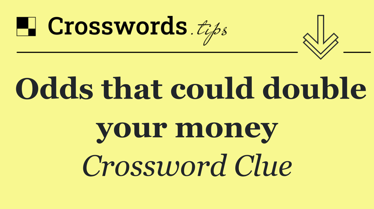 Odds that could double your money
