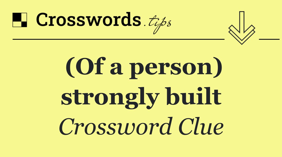 (Of a person) strongly built