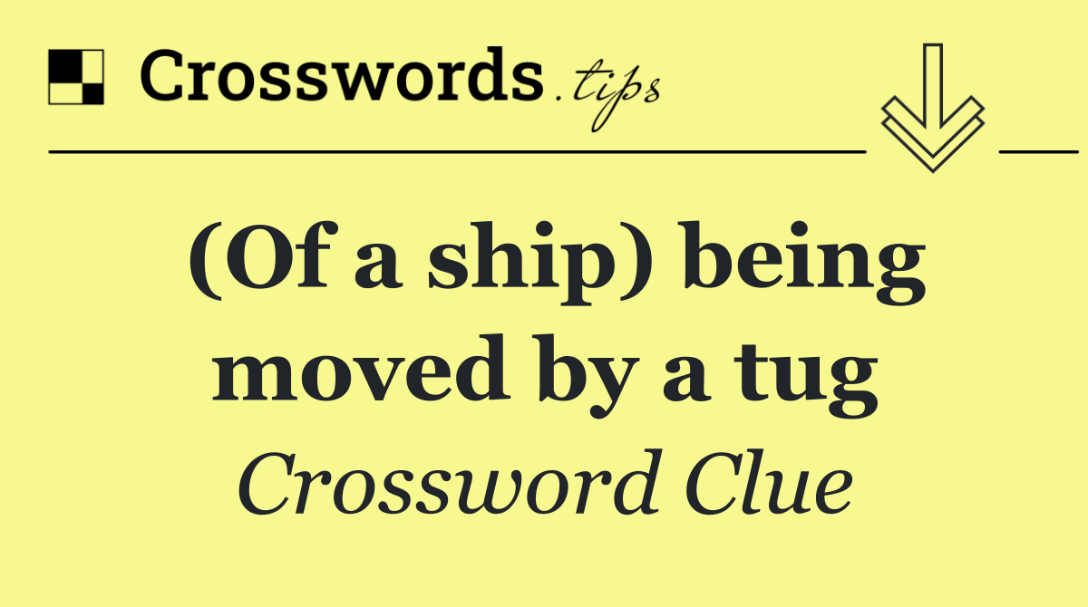 (Of a ship) being moved by a tug