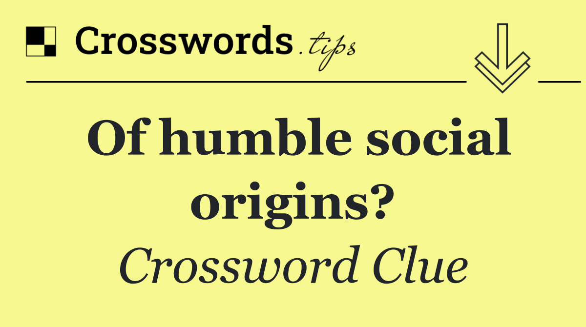 Of humble social origins?