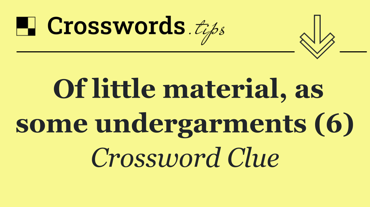 Of little material, as some undergarments (6)
