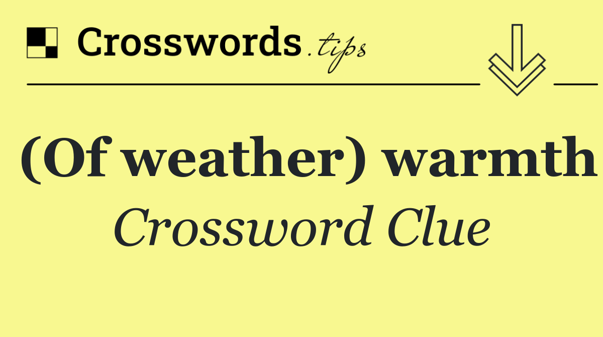 (Of weather) warmth