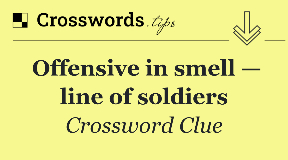 Offensive in smell — line of soldiers
