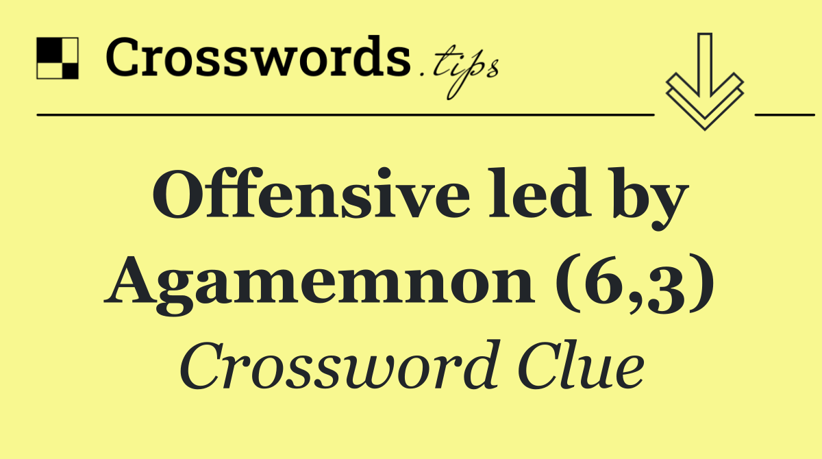 Offensive led by Agamemnon (6,3)