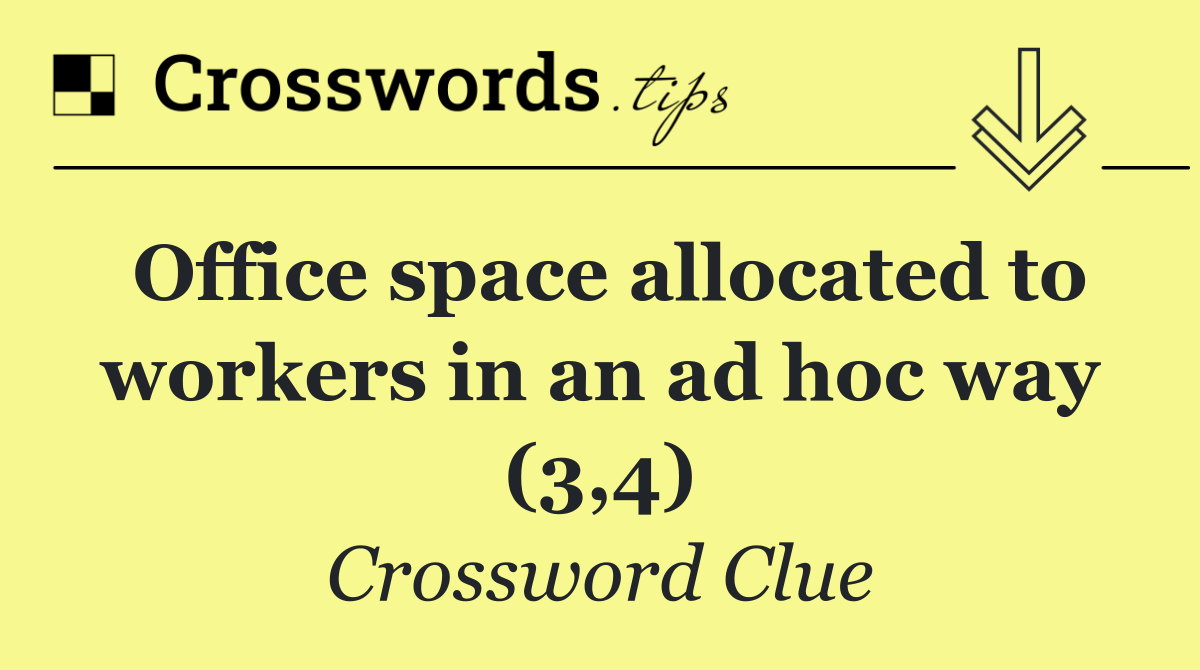 Office space allocated to workers in an ad hoc way (3,4)