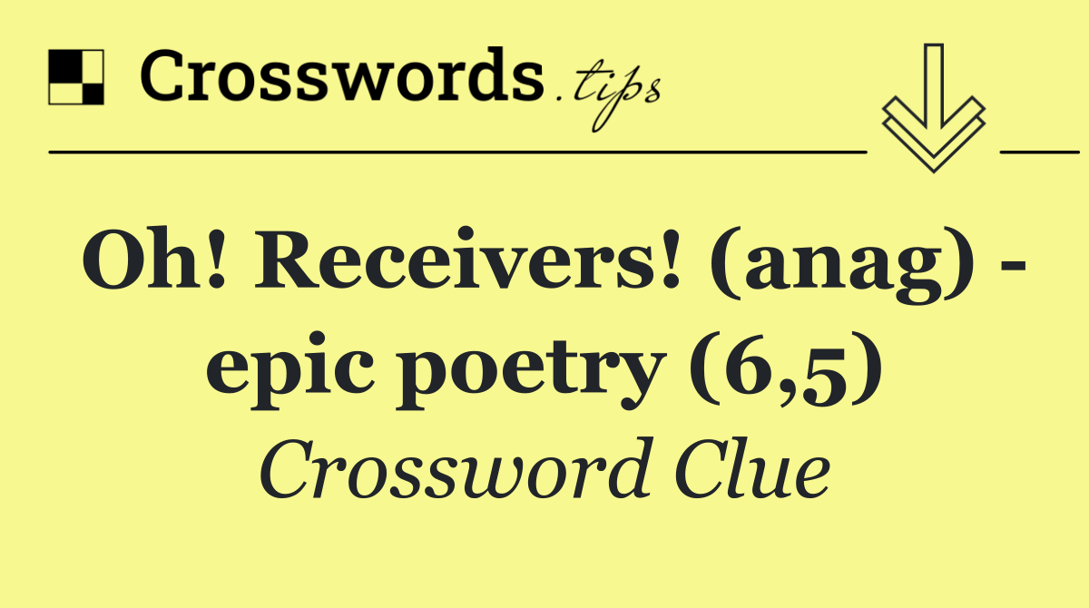 Oh! Receivers! (anag)   epic poetry (6,5)