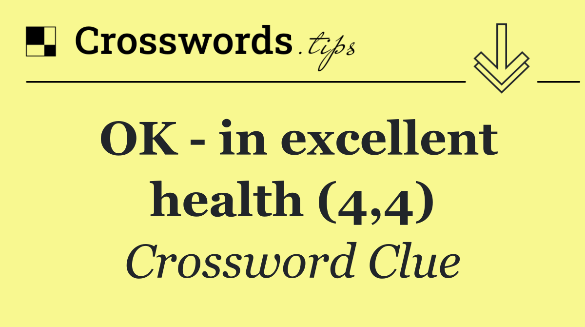 OK   in excellent health (4,4)