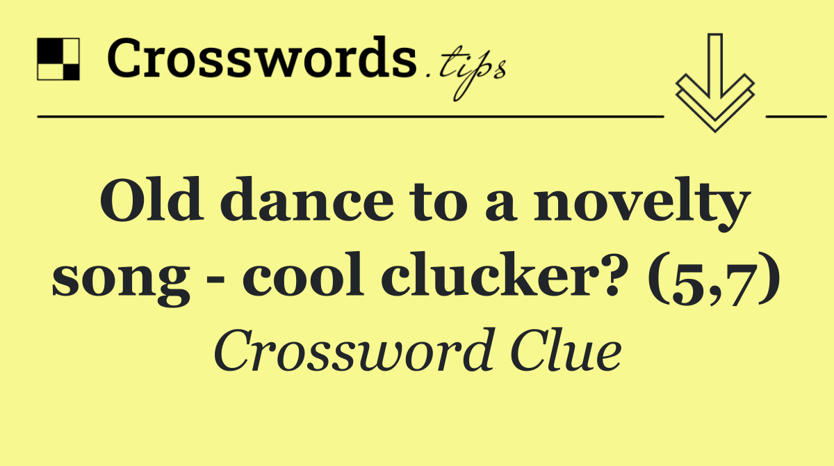 Old dance to a novelty song   cool clucker? (5,7)