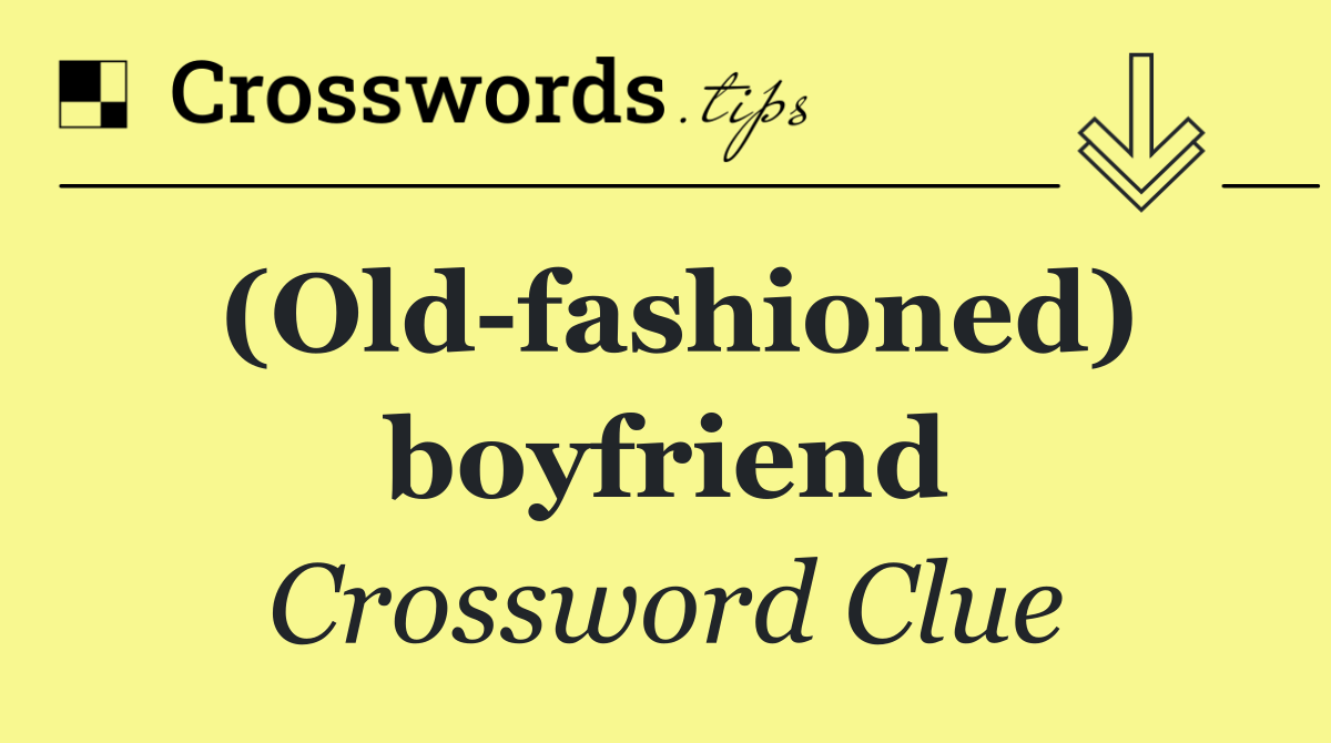 (Old fashioned) boyfriend