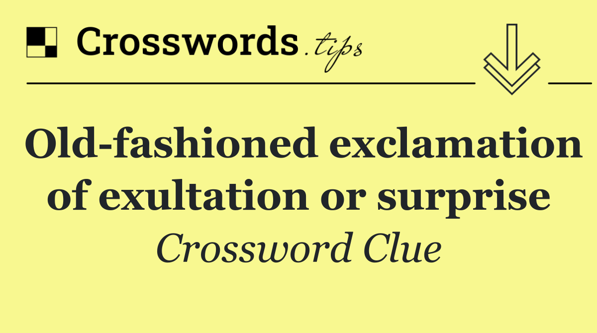 Old fashioned exclamation of exultation or surprise