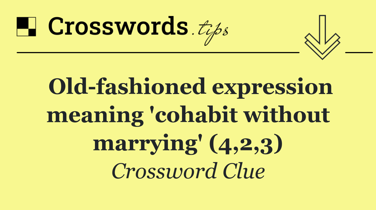 Old fashioned expression meaning 'cohabit without marrying' (4,2,3)