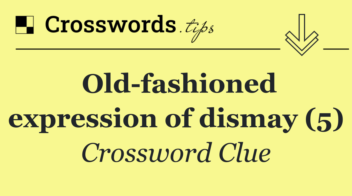 Old fashioned expression of dismay (5)