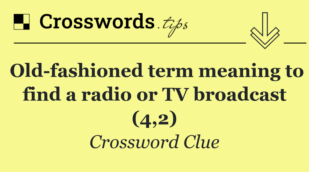 Old fashioned term meaning to find a radio or TV broadcast (4,2)