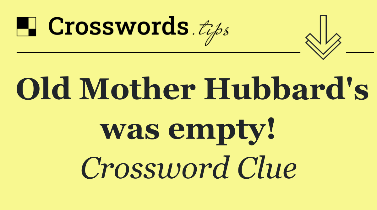 Old Mother Hubbard's was empty!