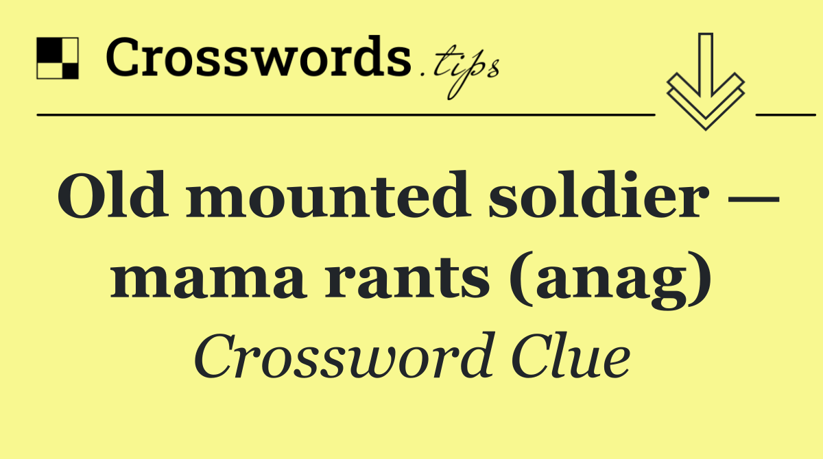 Old mounted soldier — mama rants (anag)