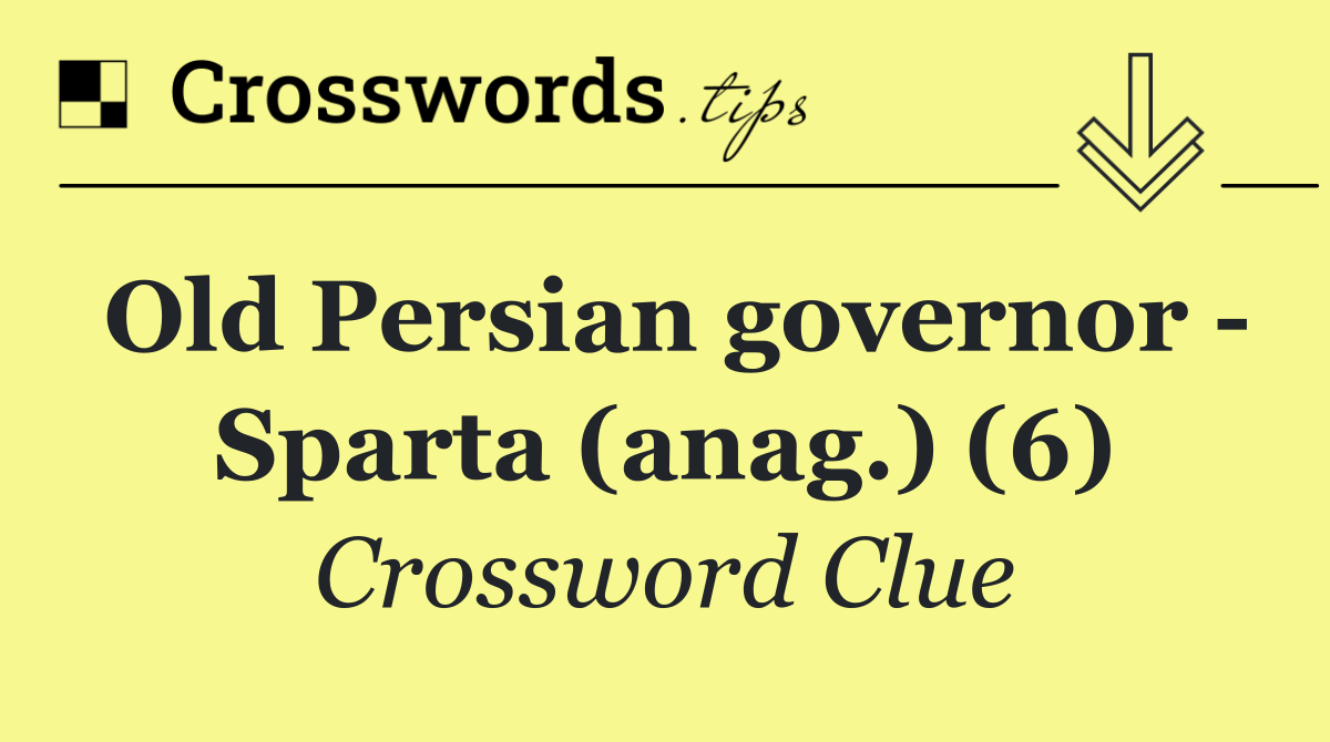 Old Persian governor   Sparta (anag.) (6)