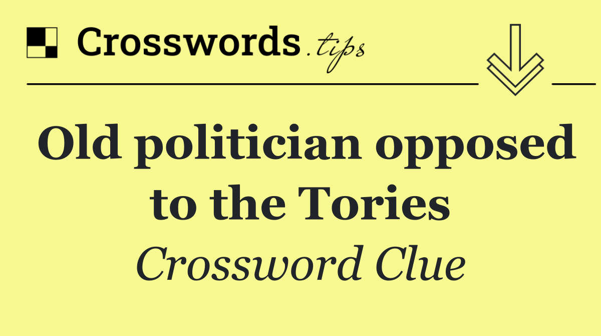 Old politician opposed to the Tories