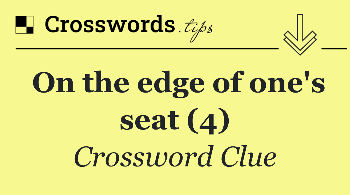 On the edge of one's seat (4)