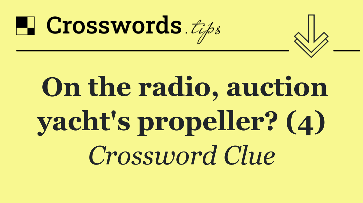 On the radio, auction yacht's propeller? (4)