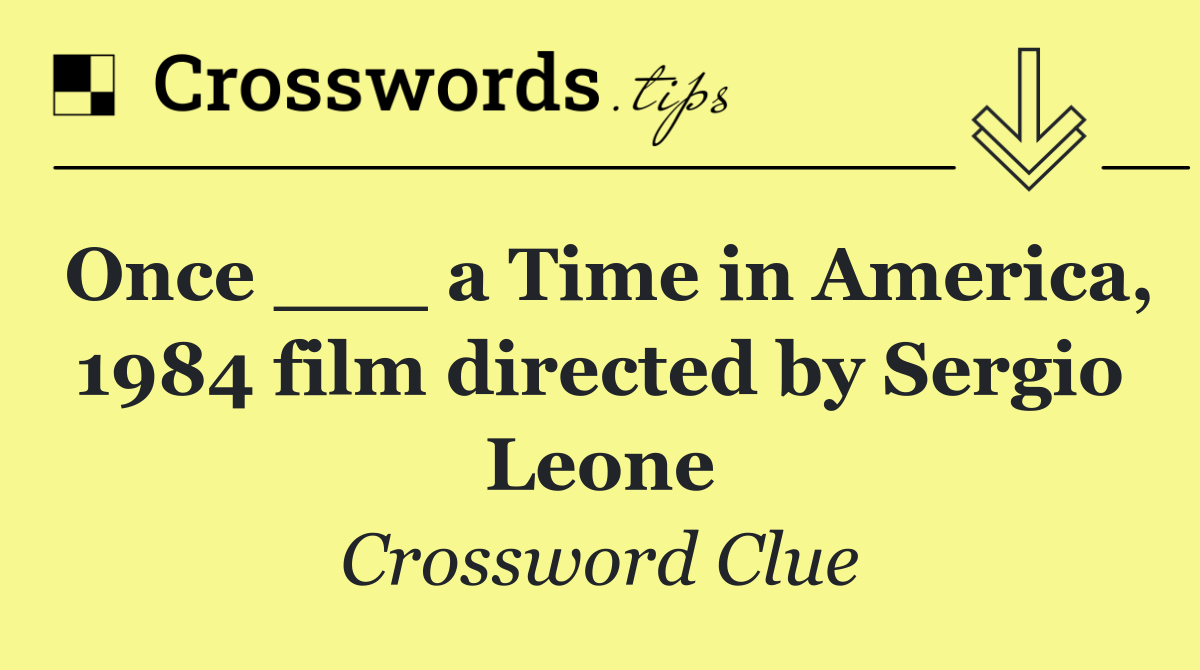 Once ___ a Time in America, 1984 film directed by Sergio Leone