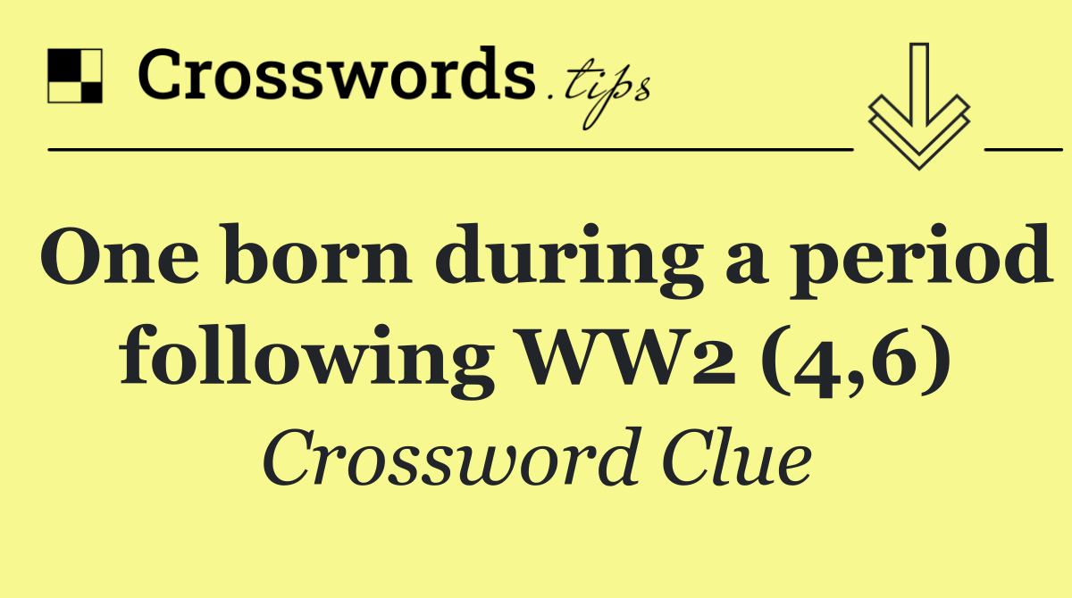 One born during a period following WW2 (4,6)