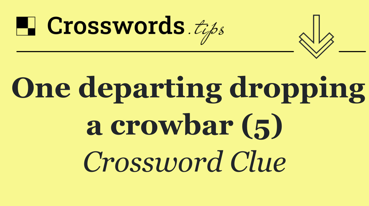 One departing dropping a crowbar (5)