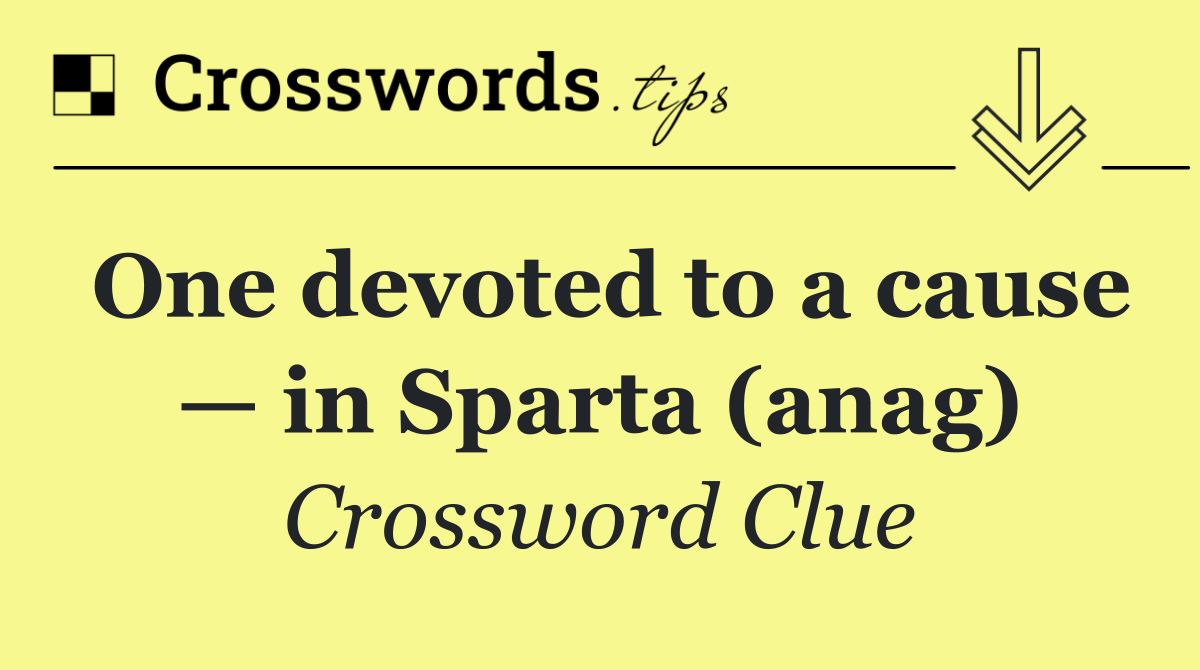 One devoted to a cause — in Sparta (anag)