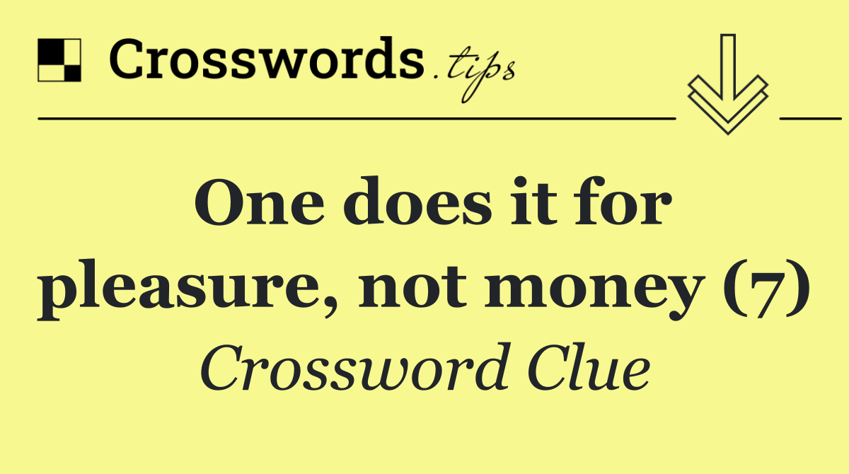 One does it for pleasure, not money (7)
