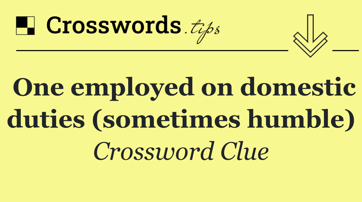 One employed on domestic duties (sometimes humble)