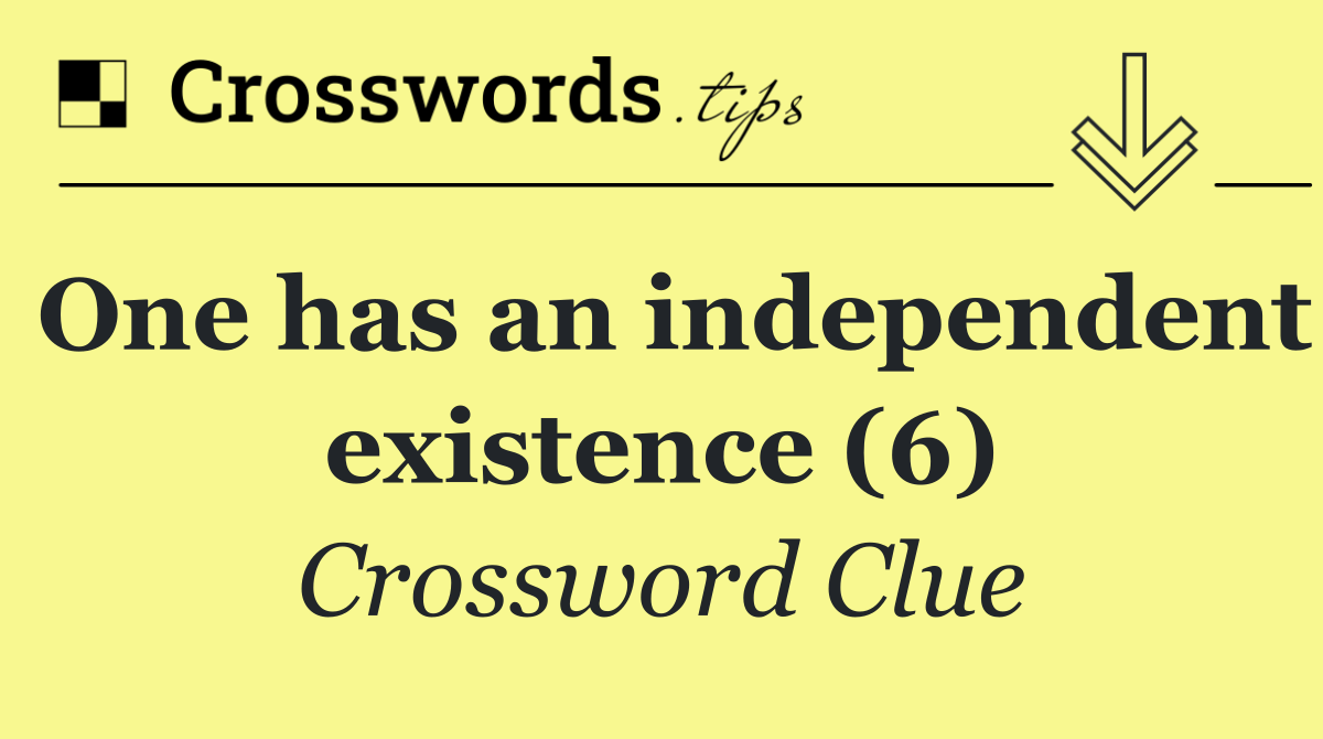 One has an independent existence (6)