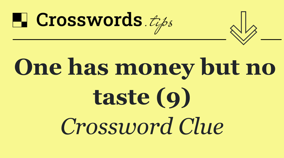 One has money but no taste (9)