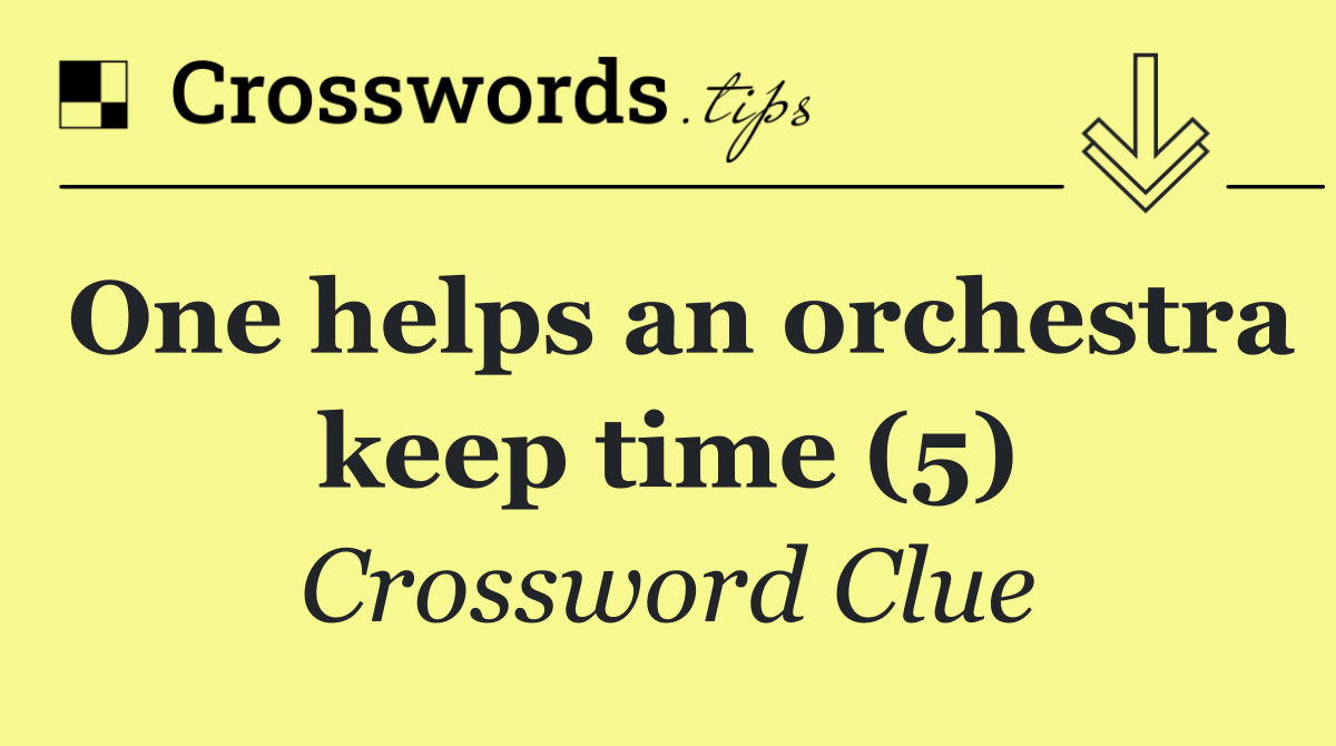 One helps an orchestra keep time (5)