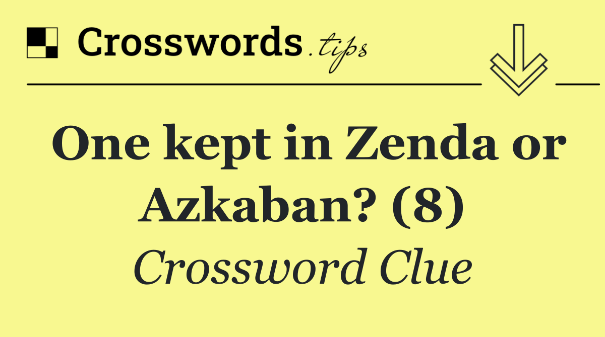 One kept in Zenda or Azkaban? (8)