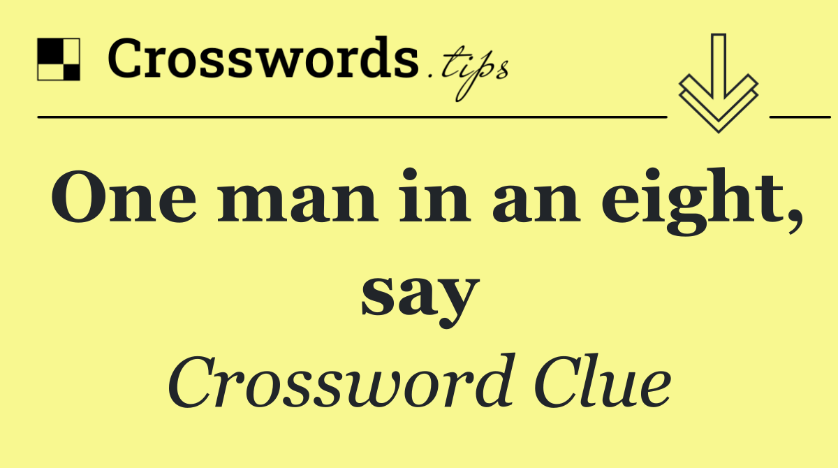 One man in an eight, say