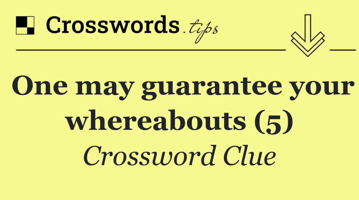One may guarantee your whereabouts (5)