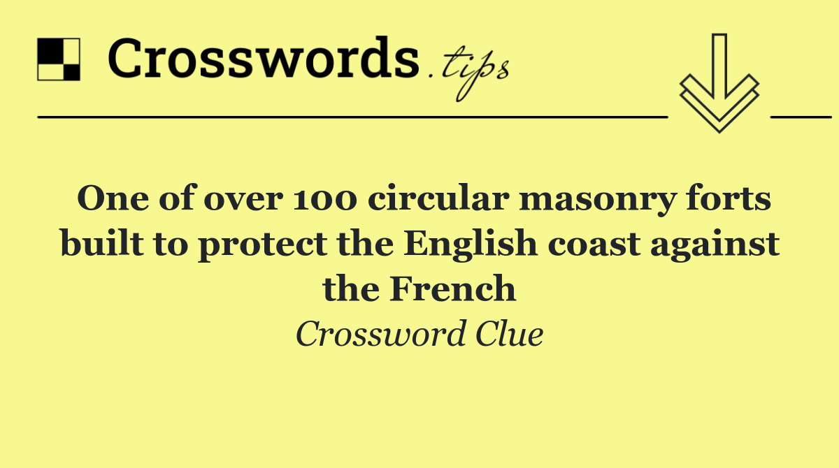 One of over 100 circular masonry forts built to protect the English coast against the French